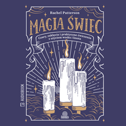 Magia świec. Czary, zaklęcia i praktyczne ćwiczenia z użyciem wosku i knota - audiobook