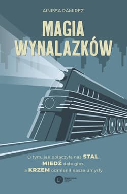 Magia wynalazków. O tym, jak połączyła nas stal, miedź dała głos, a krzem odmienił nasze umysły