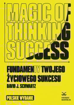 Magic of Thinking Success. Fundamenty Twojego Zyciowego Sukcesu - Dawid J. Schwartz