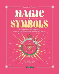 Magic & Symbols. 300 Symbols to Discover, Understand, and Experience the Magic - Federica Vanini