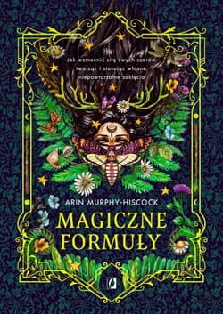 Magiczne formuły. Jak wzmocnić siłę swych czarów, tworząc i stosując własne, niepowtarzalne zaklęcia - Arin  Murphy-Hiscock