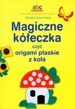 Magiczne kółeczka czyli origami płaskie z koła - Dorota Dziamska