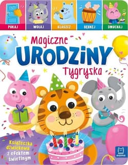 Magiczne urodziny Tygryska. Pukaj, wołaj, klaszcz, bębnij, dmuchaj. Książeczka interaktywna - Anna Podgórska