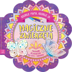 Magiczne zwierzęta. Koloruje mama, koloruję ja. Malowanki relaksacyjne dla dzieci i dorosłych - Opracowanie Zbiorowe