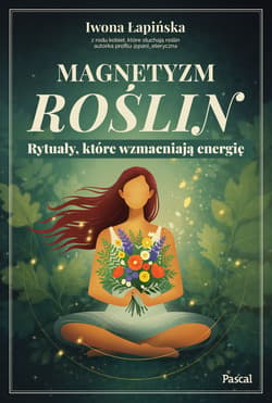 Magnetyzm roślin. Rytuały, które wzmacniają energię - Łapińska Iwona