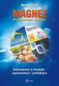 Magnez Pierwiastek energii Zastosowanie w leczeniu, suplementacji i profilaktyce - Henryk Dudek
