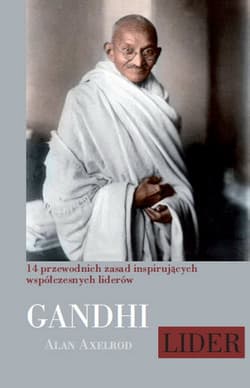 Mahatma Gandhi Lider 14 przewodnich zasad inspirujących współczesnych liderów - Axelrod Alan