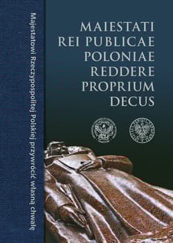 Maiestati Rei Publicae Poloniae Reddere Proprium Decus Majestatowi Rzeczypospolitej Polskiej przywrócić własną chwałę - red. Ks. Gliński Waldemar