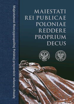 Maiestati Rei Publicae Poloniae Reddere Proprium Decus Majestatowi Rzeczypospolitej Polskiej przywrócić własną chwałę - red. Ks. Gliński Waldemar