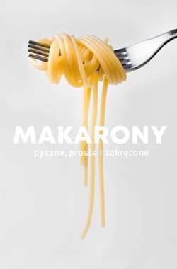 Makarony. Pyszne, proste i zakręcone - Opracowanie Zbiorowe