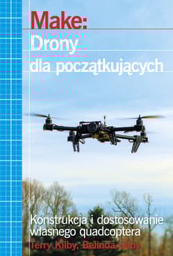Make: Drony dla początkujących Konstrukcja i dostosowanie własnego quadcoptera