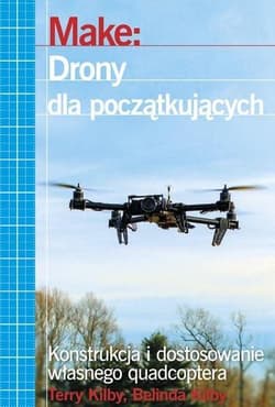 Make: Drony dla początkujących Konstrukcja i dostosowanie własnego quadcoptera - Kilby Terry, Kilby Belinda