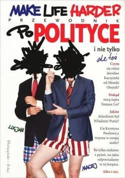 Make Life Harder. Przewodnik po polityce i nie tylko, ale też - Maciej  Lucjan