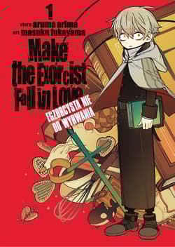 Make The Exorcist Fall in Love. Egzorcysta nie do wyrwania. Tom 1 - Aruma Arima, Masuku Fukayama