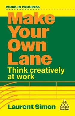 Make Your Own Lane. Think Creatively at Work - Laurent Simon