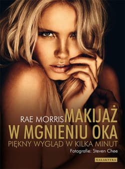 Makijaż w mgnieniu oka Piękny wygląd w kilka minut - Rae Morris