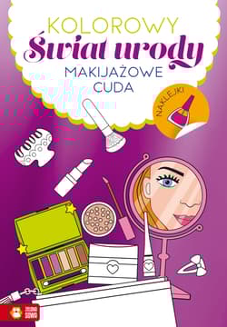 Makijażowe cuda. Kolorowy świat urody - Opracowanie Zbiorowe