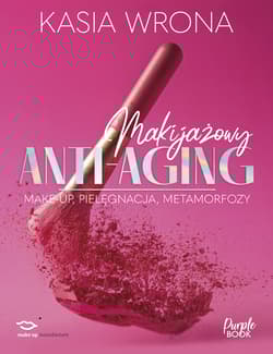 Makijażowy anti-aging. Make-up, pielęgnacja, metamorfozy - Kasia Wrona