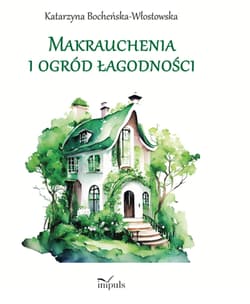 Makrauchenia i ogród łagodności - Bocheńska-Włostowska Katarzyna