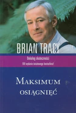 Maksimum osiągnięć Dekalog skuteczności - Brian Tracy