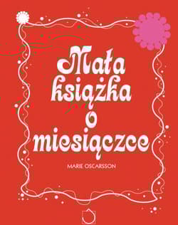 Mała książka o miesiączce. Wszystko, co chcesz wiedzieć o miesiączce - Marie Oscarsson