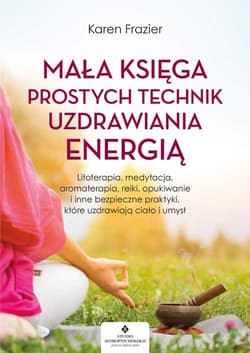 Mała księga prostych technik uzdrawiania energią - Frazier Karen