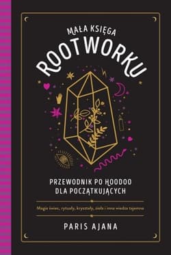Mała księga rootworku. Przewodnik po hoodoo dla początkujących - Paris Ajana