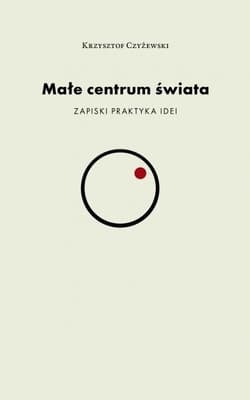 Małe centrum świata - Czyżewski Krzysztof P.