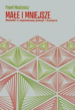 Małe i mniejsze Notatki o najnowszej poezji i krytyce