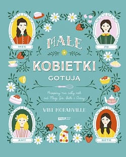 Małe kobietki gotują. Przepisy na cały rok od Meg, Jo, Beth i Amy - Wini Moranville