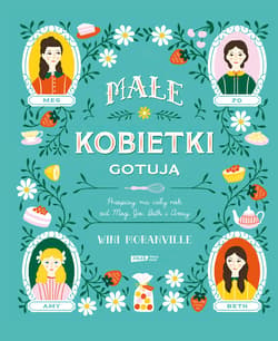 Małe kobietki gotują. Przepisy na cały rok od Meg, Jo, Beth i Amy - ebook - Wini Moranville