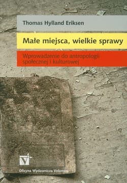 Małe miejsca, wielkie sprawy Wprowadzenie do antropologii społecznej i kulturowej