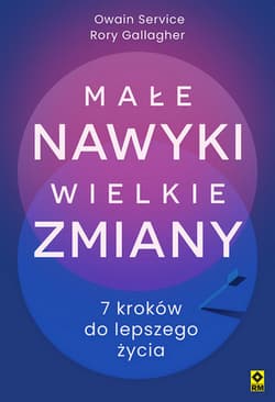 Małe nawyki wielkie zmiany. 7 kroków do lepszego życia - Owain Service, Rory Gallagher