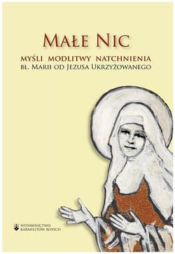 Małe Nic. Myśli, modlitwy, natchnienia - bł. Maria od Jezusa Ukrzyżowanego
