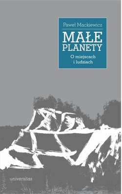 Małe planety. O miejscach i ludziach - Paweł Mackiewicz