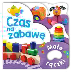 Małe rączki. Czas na zabawę