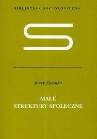 Małe struktury społeczne - Jacek Szmatka