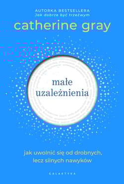 Małe uzależnienia. Jak uwolnić się od drobnych, lecz silnych nawyków - Catherine Gray