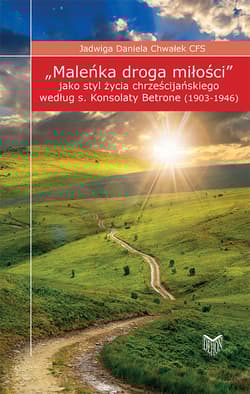 Maleńka droga miłości jako styl życia chrześcijańskiego według s. Konsolaty Betrone (1903-1946) - Chwałek Jadwiga Daniela