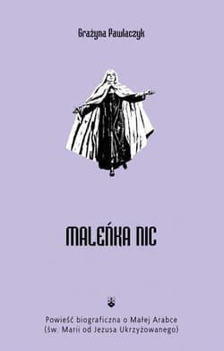 Maleńka Nic Powieść biograficzna o Małej Arabce - Grażyna Pawlaczyk