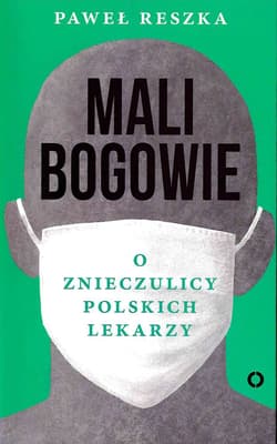 Mali bogowie O znieczulicy polskich lekarzy - Paweł Reszka