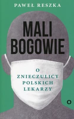 Mali bogowie O znieczulicy polskich lekarzy - Paweł Reszka
