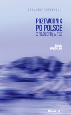 Małopolska. Przewodnik po Polsce z filozofią w tle. Tom 4 - Grzegorz Senderecki