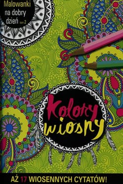 Malowanki na dobry dzień. Tom 2. Kolory wiosny. Aż 17 wiosennych cytatów! - Praca zbiorowa