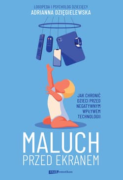 Maluch przed ekranem. Jak chronić dzieci przed negatywnym wpływem technologii - ebook - Adrianna Dzięgielewska