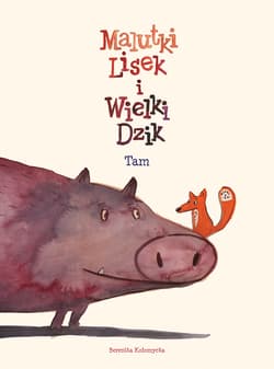 Malutki Lisek i Wielki Dzik Tom 1 Tam - Berenika Kołomycka