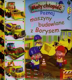Mały chłopiec Poznaj maszyny budowlane z Borysem - Beaumont Emilie, Belineau Nathalie, Nesme Alexis