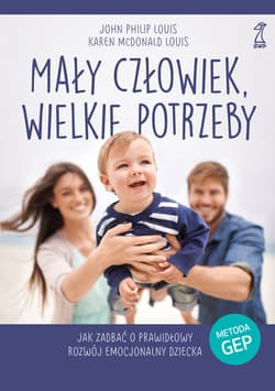 Mały człowiek wielkie potrzeby Jak zadbać o prawidłowy rozwój emocjonalny dziecka - Louis John Philip, Louis McDonald Karen