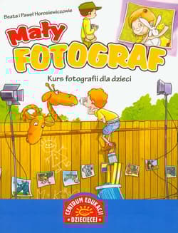Mały fotograf Kurs fotografii dla dzieci - Beata  Horosiewicz, Horosiewicz Paweł