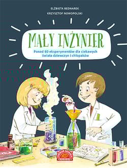 Mały inżynier Ponad 80 eksperymentów dla ciekawych świata dziewczyn i chłopaków - Bednarek Elżbieta, Nowopolski Krzysztof